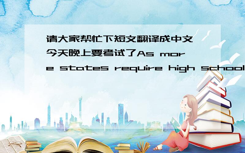 请大家帮忙下短文翻译成中文,今天晚上要考试了As more states require high school students to pass competence exams before graduating , evidence suggests that cheating among students is also on the rise . Many educators are concerned