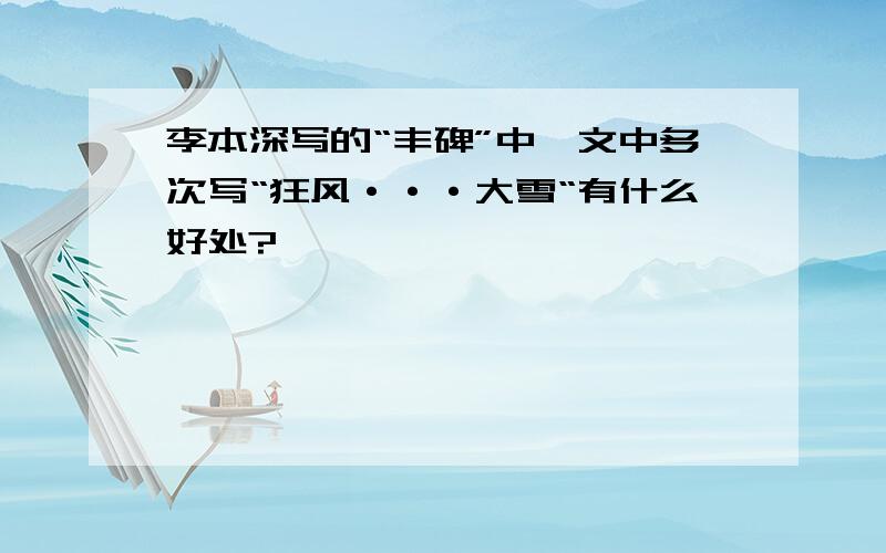 李本深写的“丰碑”中,文中多次写“狂风···大雪“有什么好处?