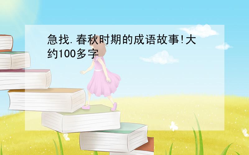 急找.春秋时期的成语故事!大约100多字