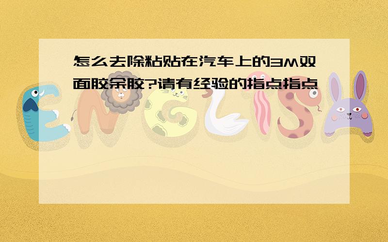 怎么去除粘贴在汽车上的3M双面胶余胶?请有经验的指点指点