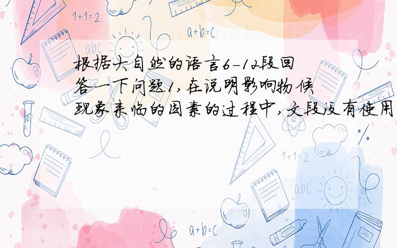 根据大自然的语言6-12段回答一下问题1,在说明影响物候现象来临的因素的过程中,文段没有使用的一种说明方法是（ ）A 作诠释 B 打比方 C 作比较 D 分类别2,下列关于本文内容说法正确的一项