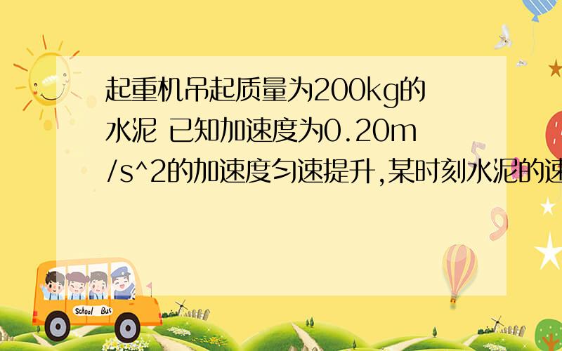 起重机吊起质量为200kg的水泥 已知加速度为0.20m/s^2的加速度匀速提升,某时刻水泥的速度为0.3m/s求起重机对水泥做功的瞬时功率为什么为2040W