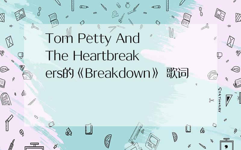 Tom Petty And The Heartbreakers的《Breakdown》 歌词