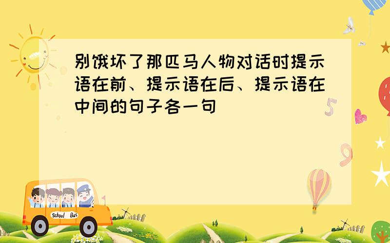 别饿坏了那匹马人物对话时提示语在前、提示语在后、提示语在中间的句子各一句