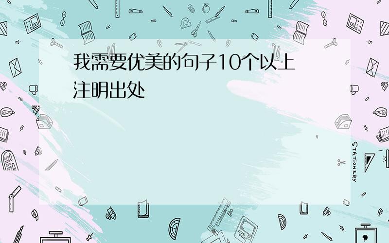 我需要优美的句子10个以上 注明出处