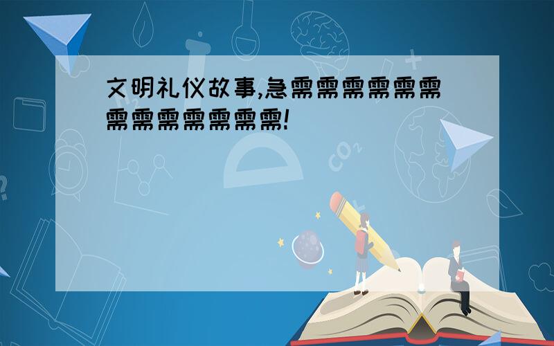 文明礼仪故事,急需需需需需需需需需需需需需!