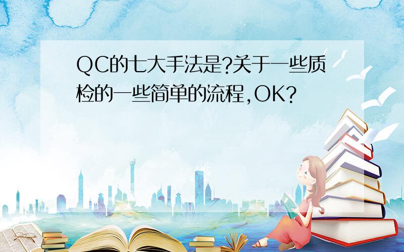 QC的七大手法是?关于一些质检的一些简单的流程,OK?