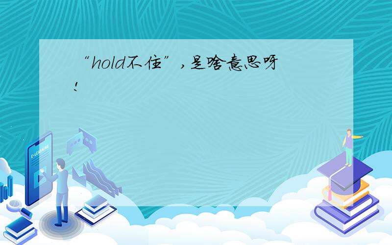 “hold不住”,是啥意思呀!