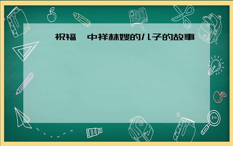 《祝福》中祥林嫂的儿子的故事