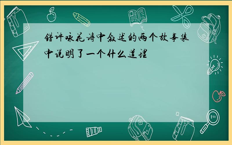 错评咏花诗中叙述的两个故事集中说明了一个什么道理