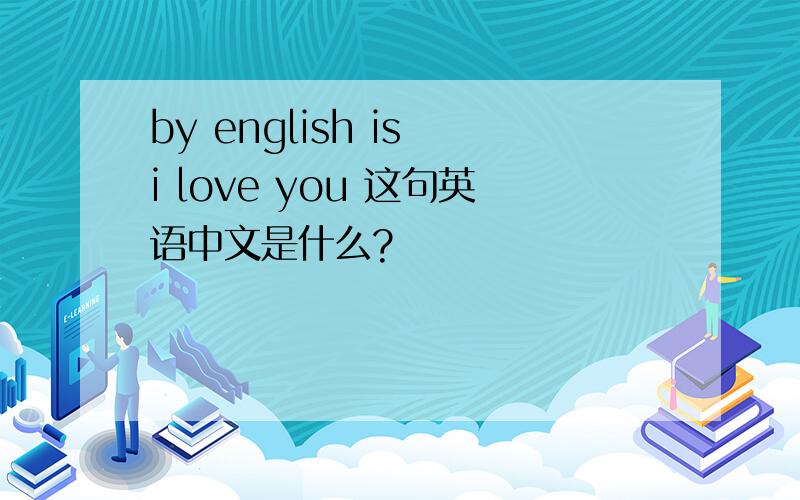 by english is i love you 这句英语中文是什么?