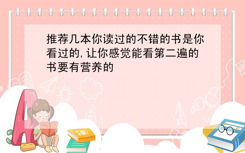 推荐几本你读过的不错的书是你看过的,让你感觉能看第二遍的书要有营养的