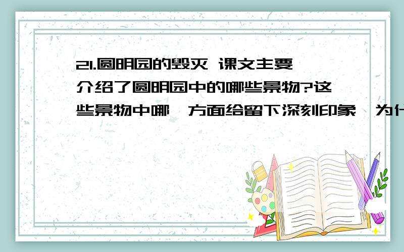 21.圆明园的毁灭 课文主要介绍了圆明园中的哪些景物?这些景物中哪一方面给留下深刻印象,为什么?急~~我是我们的作业