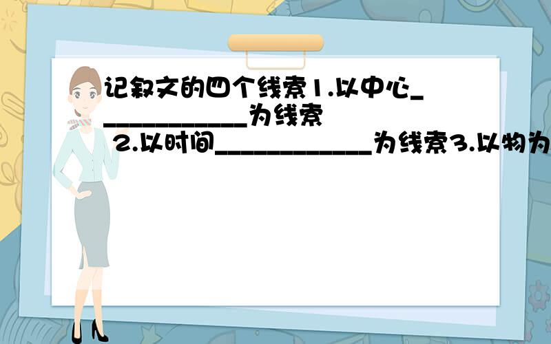 记叙文的四个线索1.以中心____________为线索 2.以时间____________为线索3.以物为线索_____________ 3.以情感____________为线索