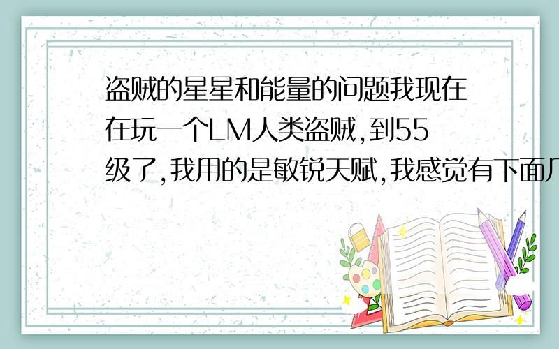 盗贼的星星和能量的问题我现在在玩一个LM人类盗贼,到55级了,我用的是敏锐天赋,我感觉有下面几个问题：1、有能量的时候,星星不够2、有星星的时候能量不够.这个星星和能量要如何才能很