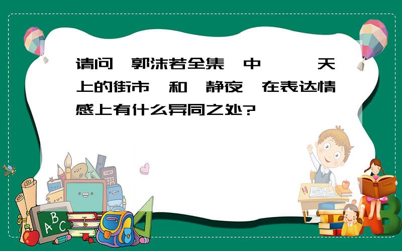 请问《郭沫若全集》中——《天上的街市》和《静夜》在表达情感上有什么异同之处?