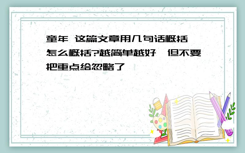 童年 这篇文章用几句话概括,怎么概括?越简单越好,但不要把重点给忽略了