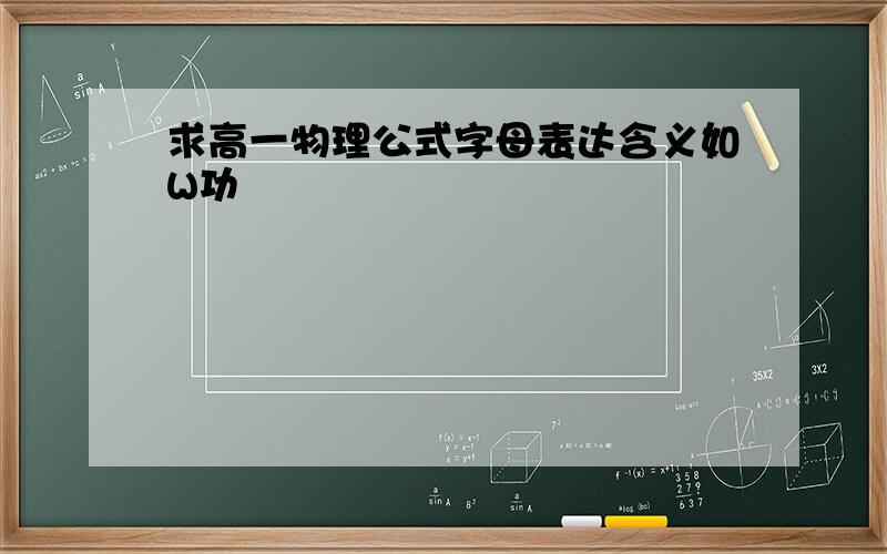 求高一物理公式字母表达含义如W功