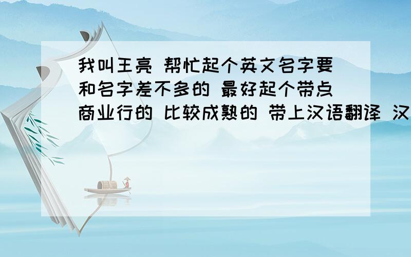 我叫王亮 帮忙起个英文名字要和名字差不多的 最好起个带点商业行的 比较成熟的 带上汉语翻译 汉语叫法 我英语不好我是天蝎座的 最好把这个也带里