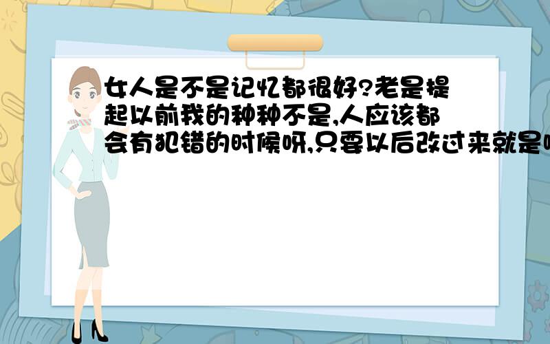 女人是不是记忆都很好?老是提起以前我的种种不是,人应该都会有犯错的时候呀,只要以后改过来就是啦可是她为什么还要总是提起往事来呢?Why Why Tell me why