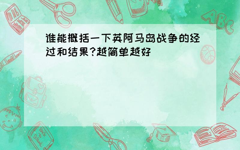 谁能概括一下英阿马岛战争的经过和结果?越简单越好