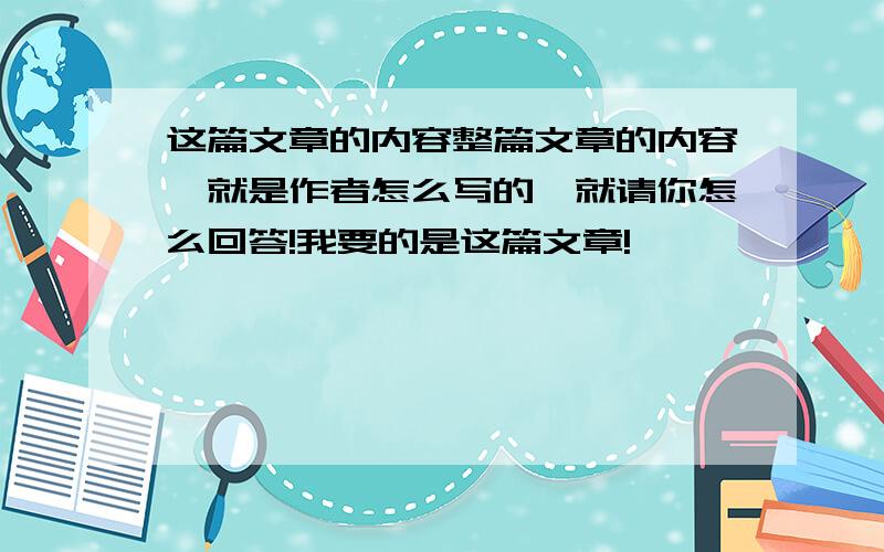 这篇文章的内容整篇文章的内容,就是作者怎么写的,就请你怎么回答!我要的是这篇文章!