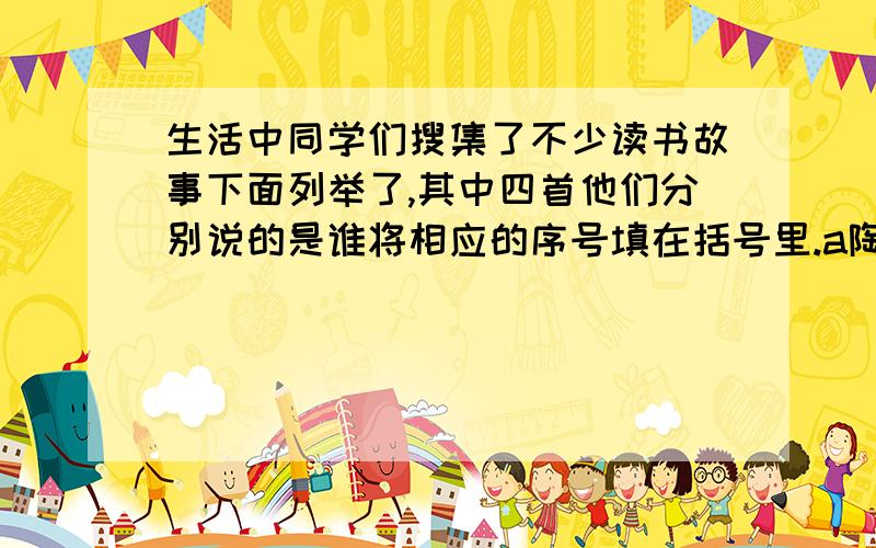 生活中同学们搜集了不少读书故事下面列举了,其中四首他们分别说的是谁将相应的序号填在括号里.a陶渊明,b,李白,c王羲之.1他好读书而不求甚解没有会议,便欣然忘食.还有三4