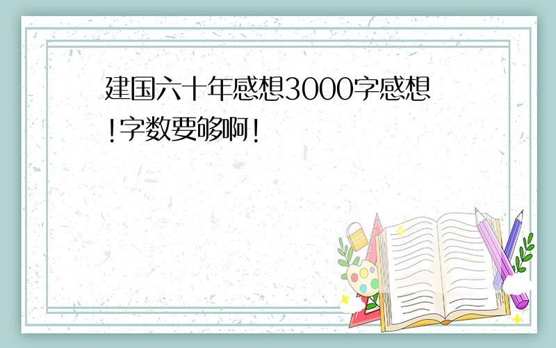 建国六十年感想3000字感想!字数要够啊!