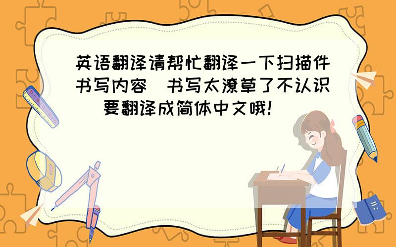 英语翻译请帮忙翻译一下扫描件书写内容（书写太潦草了不认识） 要翻译成简体中文哦！