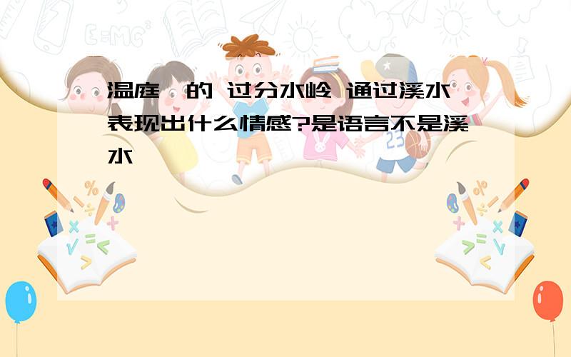 温庭筠的 过分水岭 通过溪水表现出什么情感?是语言不是溪水