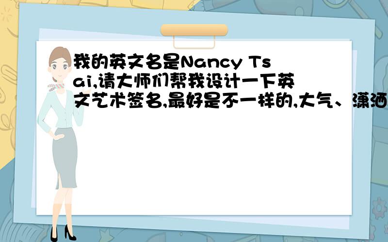 我的英文名是Nancy Tsai,请大师们帮我设计一下英文艺术签名,最好是不一样的,大气、潇洒一点.