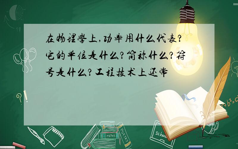 在物理学上,功率用什么代表?它的单位是什么?简称什么?符号是什么?工程技术上还常