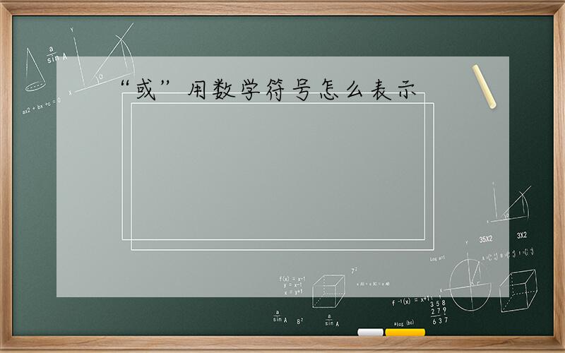 “或”用数学符号怎么表示