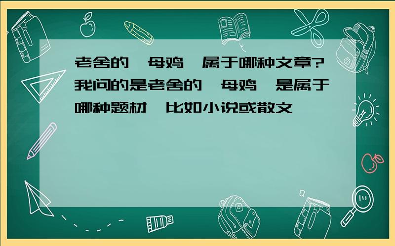 老舍的《母鸡》属于哪种文章?我问的是老舍的《母鸡》是属于哪种题材,比如小说或散文