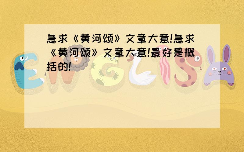 急求《黄河颂》文章大意!急求《黄河颂》文章大意!最好是概括的!