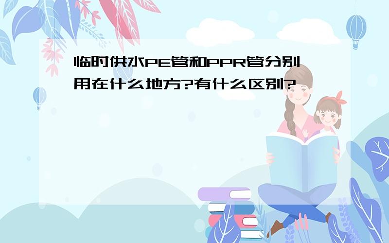 临时供水PE管和PPR管分别用在什么地方?有什么区别?