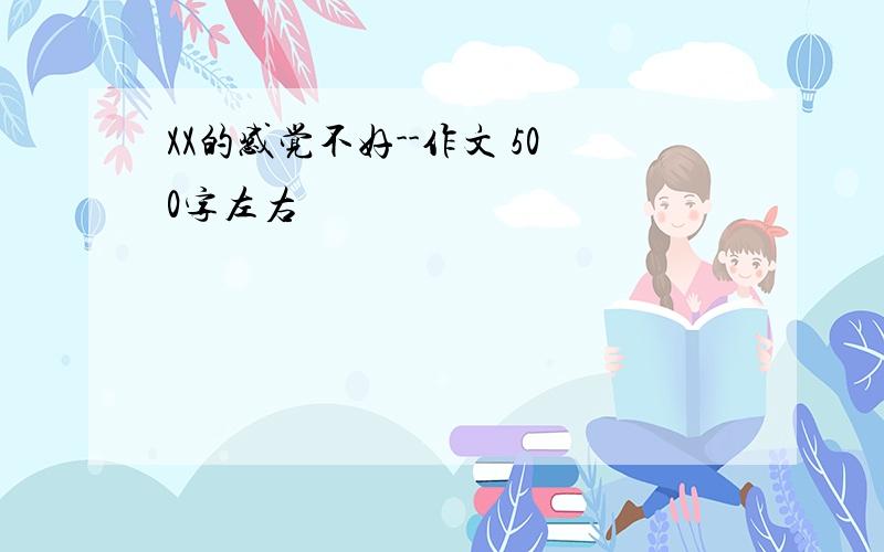 XX的感觉不好--作文 500字左右