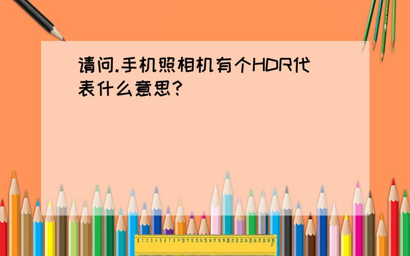 请问.手机照相机有个HDR代表什么意思?