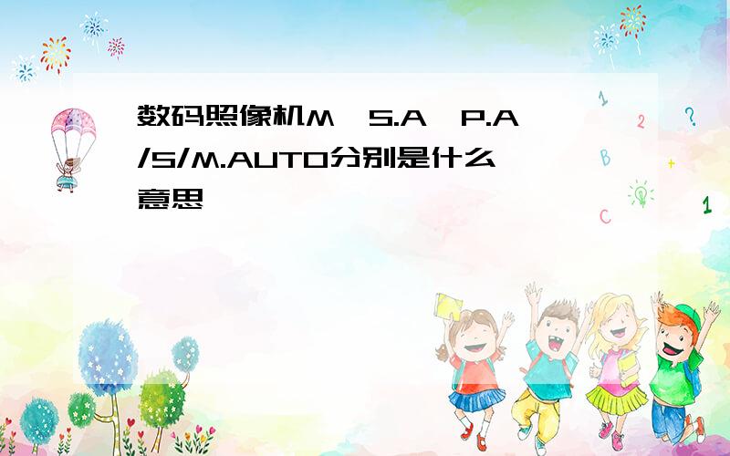 数码照像机M,S.A,P.A/S/M.AUTO分别是什么意思