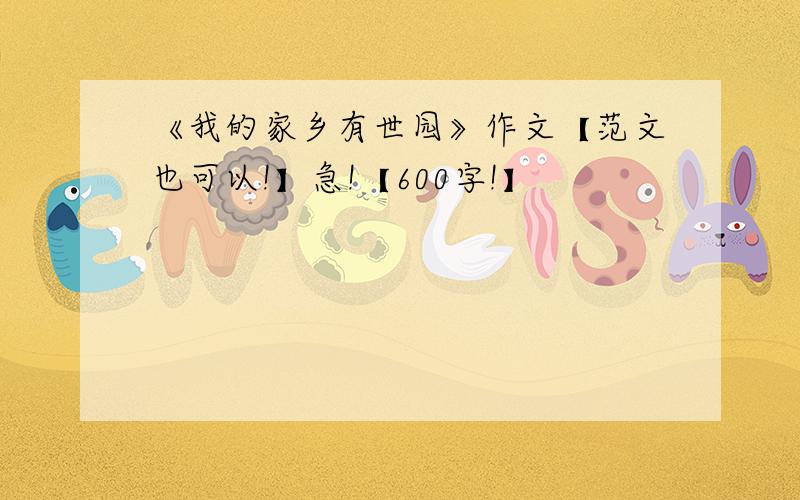 《我的家乡有世园》作文【范文也可以!】急!【600字!】