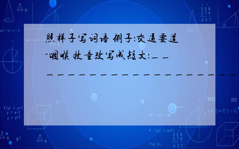 照样子写词语 例子：交通要道-咽喉 牧童改写成短文：__________________________________________________代言人-?谈话纠纷-?心计-?体面、面子-?活捉地情报人员-?志向气量-?品质气概-?勇气实意 刺探消息