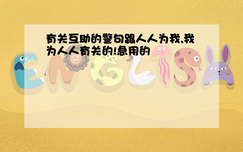 有关互助的警句跟人人为我,我为人人有关的!急用的