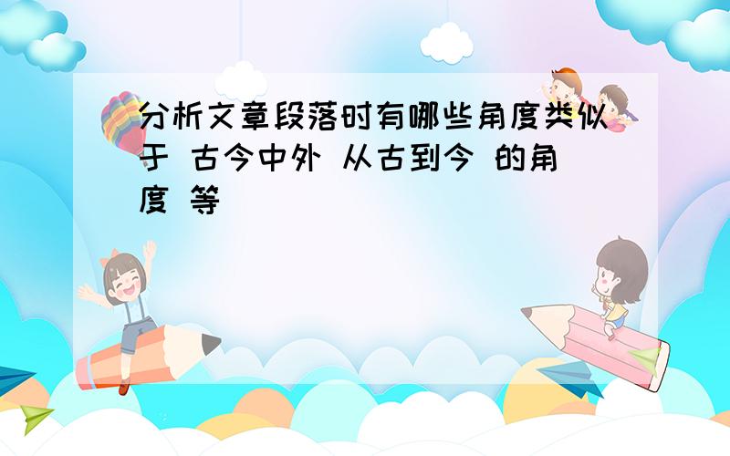 分析文章段落时有哪些角度类似于 古今中外 从古到今 的角度 等