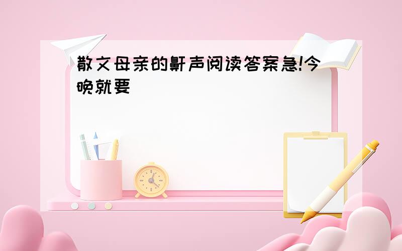 散文母亲的鼾声阅读答案急!今晚就要