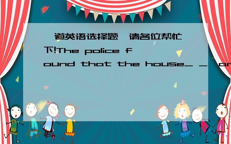 一道英语选择题,请各位帮忙一下!The police found that the house_ _  and a lot of things_ _ .A.has broken into ;has been stolen B.had broken into ;had been stolen C.has been broken into;stolenD.had been broken into;stolen选哪个,为什