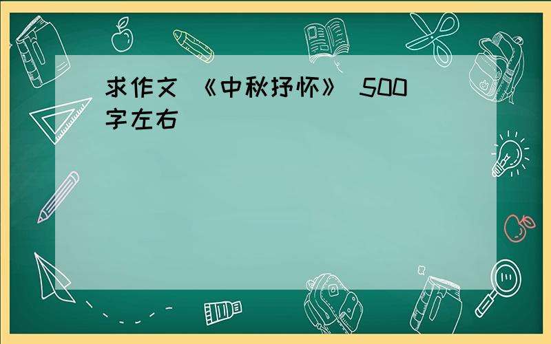 求作文 《中秋抒怀》 500字左右