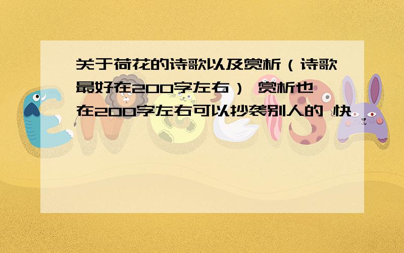 关于荷花的诗歌以及赏析（诗歌最好在200字左右） 赏析也在200字左右可以抄袭别人的 快