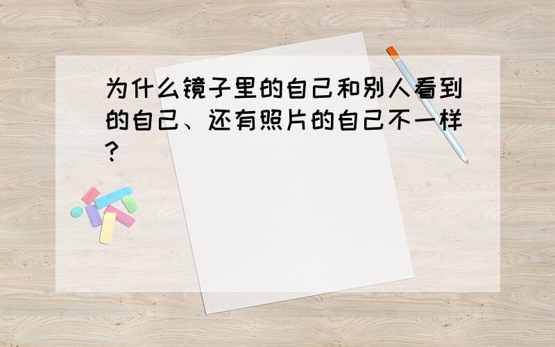 为什么镜子里的自己和别人看到的自己、还有照片的自己不一样?