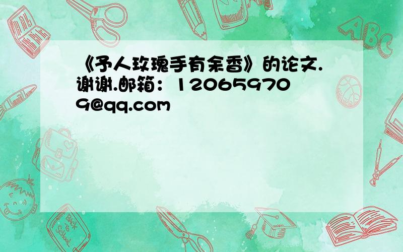 《予人玫瑰手有余香》的论文.谢谢.邮箱：120659709@qq.com