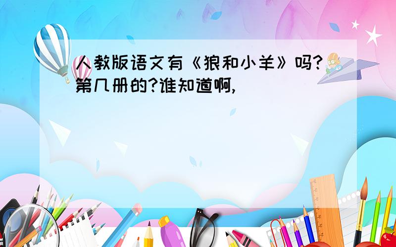 人教版语文有《狼和小羊》吗?第几册的?谁知道啊,